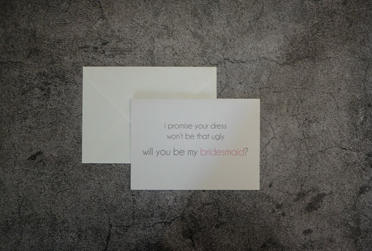 I Promise Your Dress Won't Be That Ugly Will You Be My Bridesmaid?