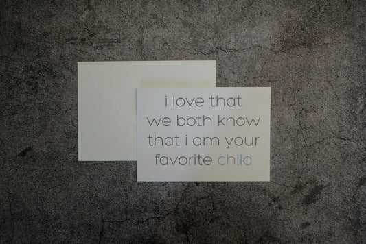 I Love That We Both Know That I Am Your Favorite Child - Blue