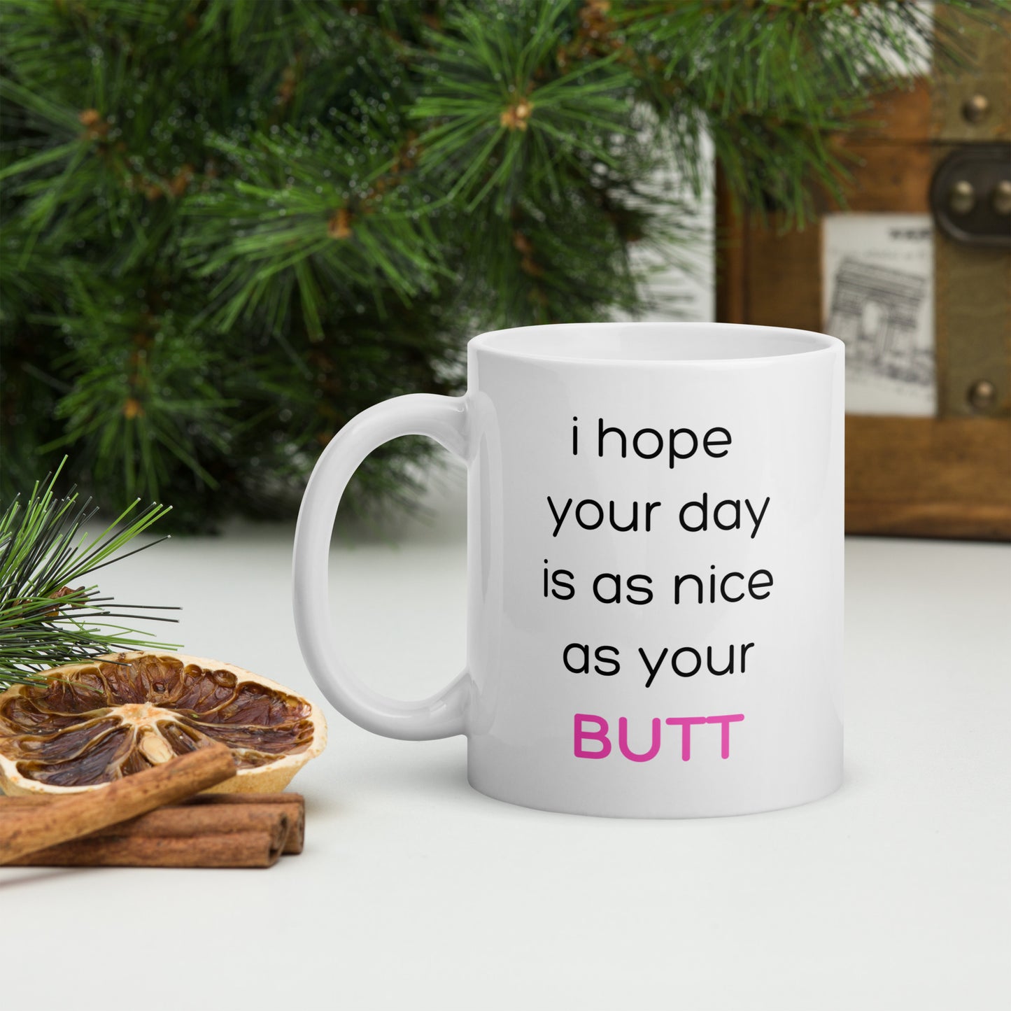 I Hope Your Day is as Nice as Your Butt 11 oz White Glossy Mug