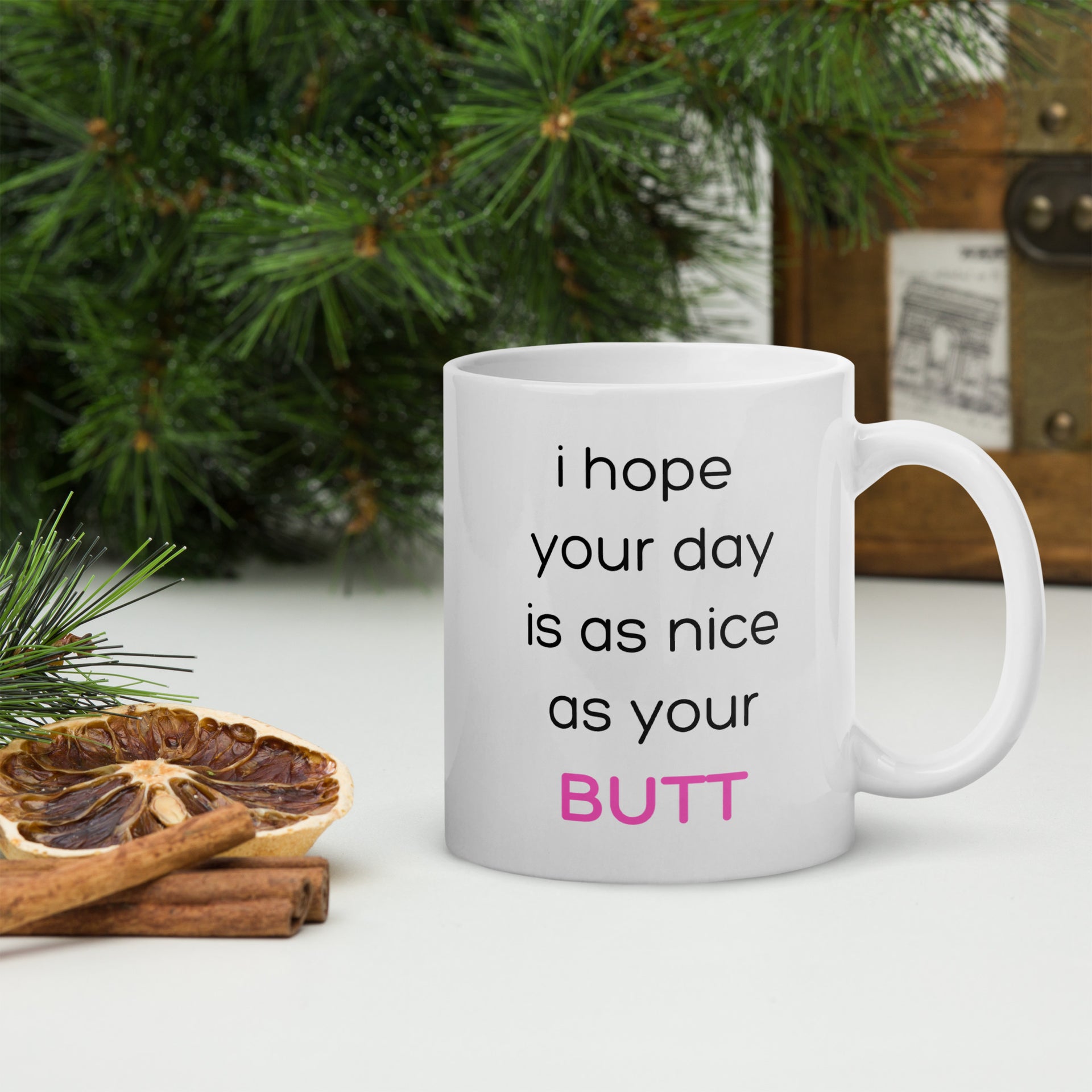 I Hope Your Day is as Nice as Your Butt 11 oz White Glossy Mug – Gantro  Media